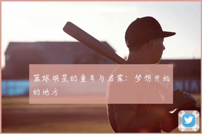 篮球明星的童年与启蒙：梦想开始的地方