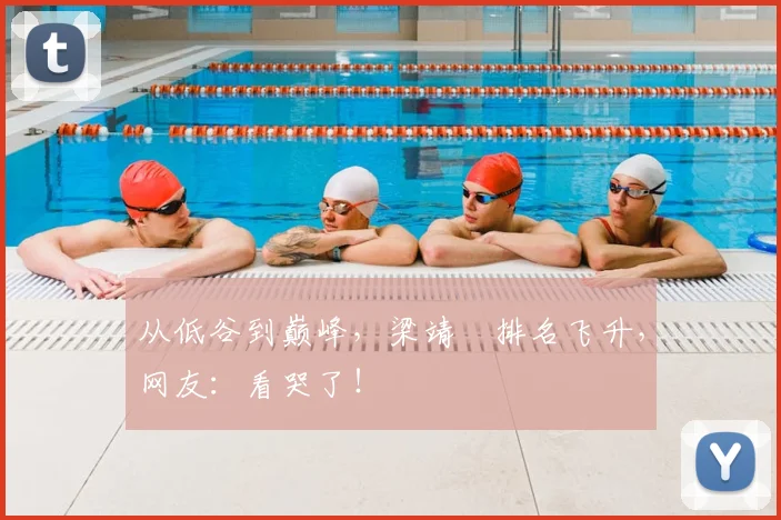 从低谷到巅峰，梁靖崑排名飞升，网友：看哭了！