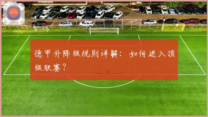 德甲升降级规则详解：如何进入顶级联赛？